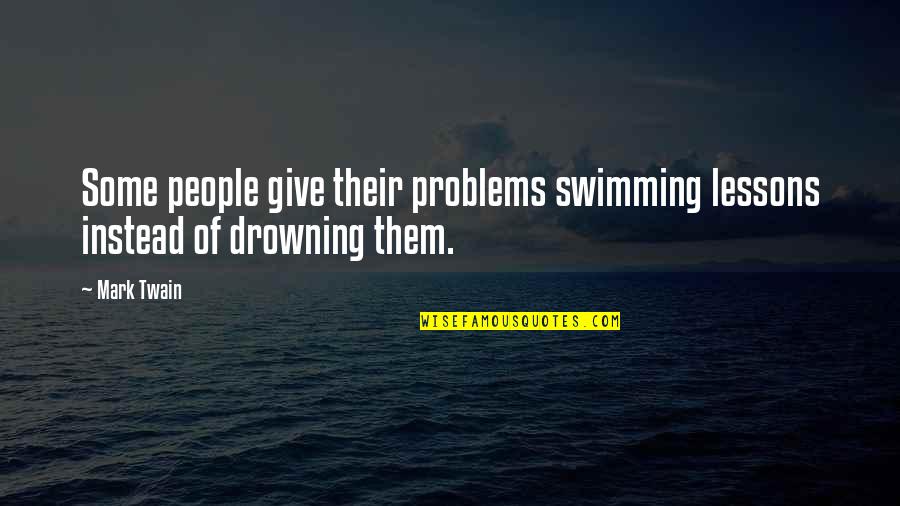 Not Giving Up On Problems Quotes By Mark Twain: Some people give their problems swimming lessons instead