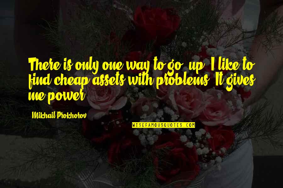 Not Giving Up On Problems Quotes By Mikhail Prokhorov: There is only one way to go: up.