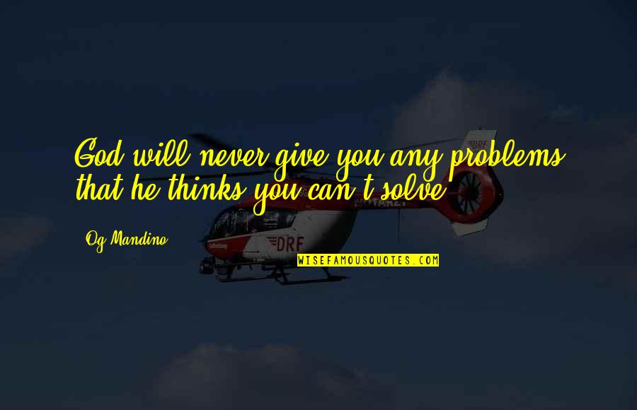 Not Giving Up On Problems Quotes By Og Mandino: God will never give you any problems that