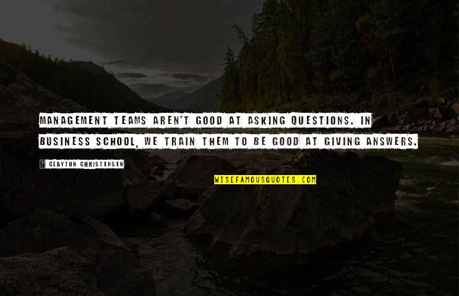 Not Giving Up On School Quotes By Clayton Christensen: Management teams aren't good at asking questions. In