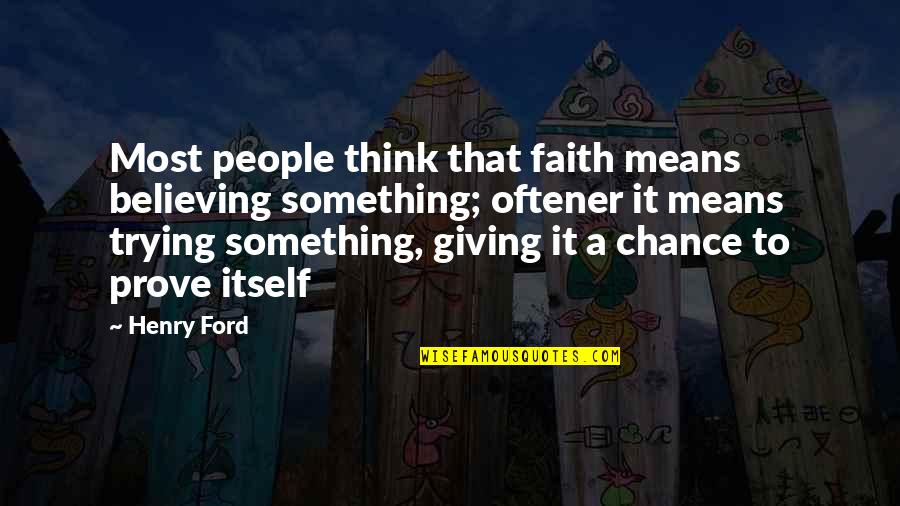 Not Giving Up On Something You Believe In Quotes By Henry Ford: Most people think that faith means believing something;