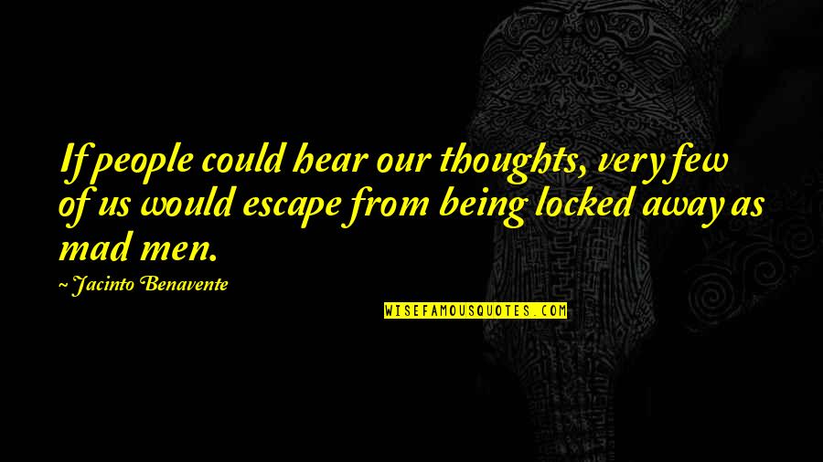 Not Giving Up On Something You Believe In Quotes By Jacinto Benavente: If people could hear our thoughts, very few