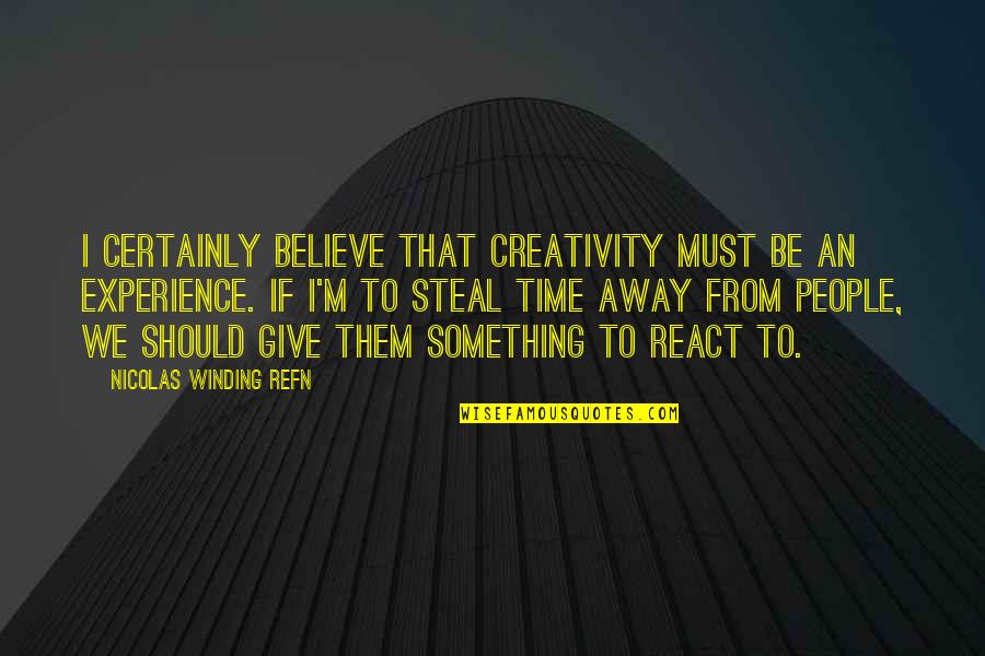 Not Giving Up On Something You Believe In Quotes By Nicolas Winding Refn: I certainly believe that creativity must be an