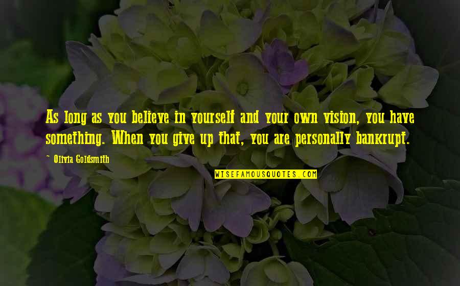 Not Giving Up On Something You Believe In Quotes By Olivia Goldsmith: As long as you believe in yourself and