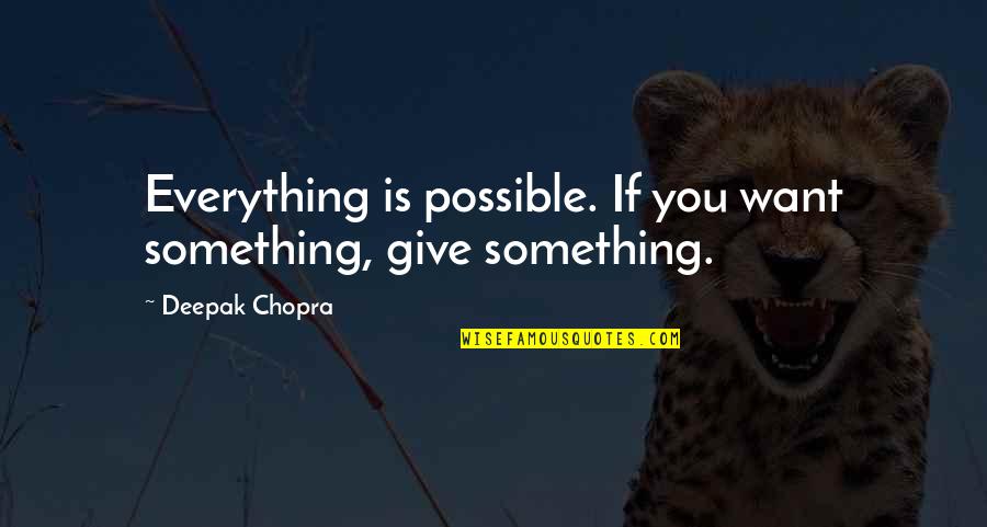 Not Giving Up On Something You Want Quotes By Deepak Chopra: Everything is possible. If you want something, give