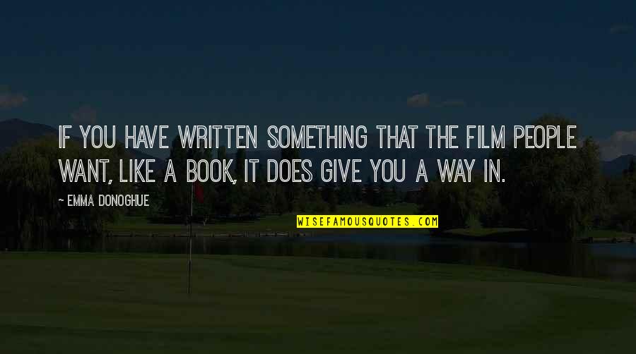 Not Giving Up On Something You Want Quotes By Emma Donoghue: If you have written something that the film