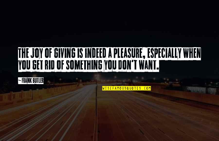 Not Giving Up On Something You Want Quotes By Frank Butler: The joy of giving is indeed a pleasure,