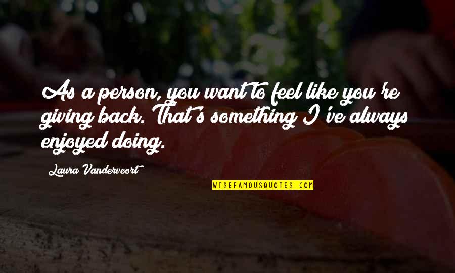 Not Giving Up On Something You Want Quotes By Laura Vandervoort: As a person, you want to feel like