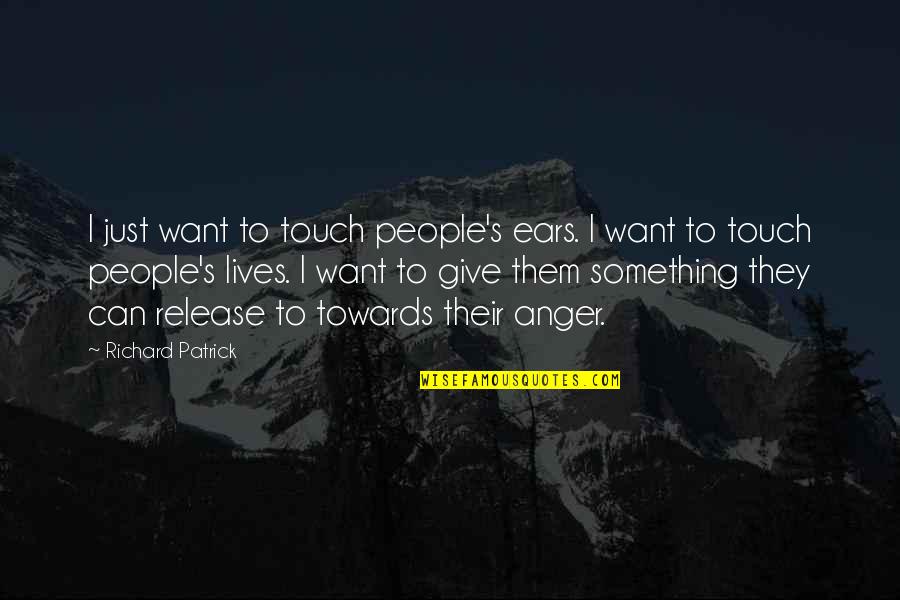 Not Giving Up On Something You Want Quotes By Richard Patrick: I just want to touch people's ears. I