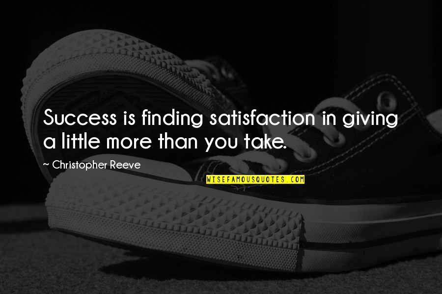 Not Giving Up On Success Quotes By Christopher Reeve: Success is finding satisfaction in giving a little