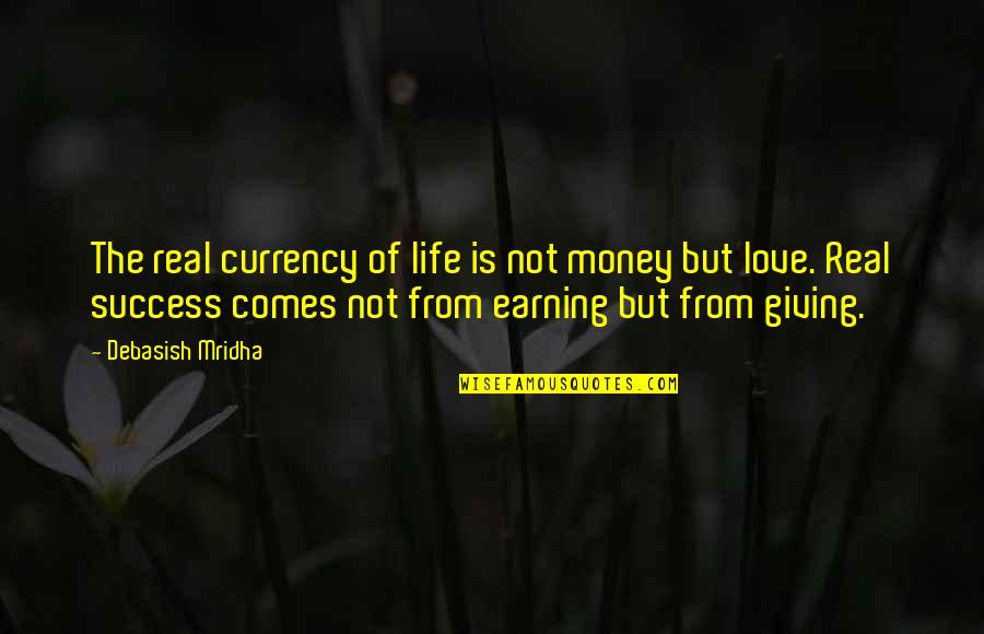 Not Giving Up On Success Quotes By Debasish Mridha: The real currency of life is not money