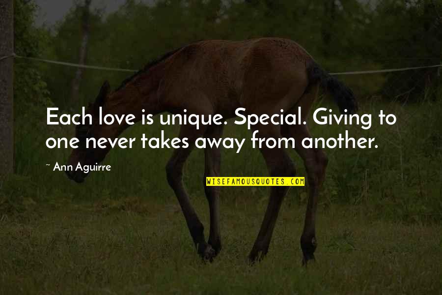 Not Giving Up On The One You Love Quotes By Ann Aguirre: Each love is unique. Special. Giving to one