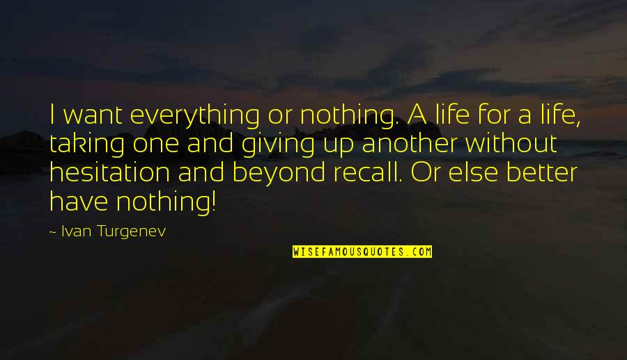 Not Giving Up On The One You Love Quotes By Ivan Turgenev: I want everything or nothing. A life for