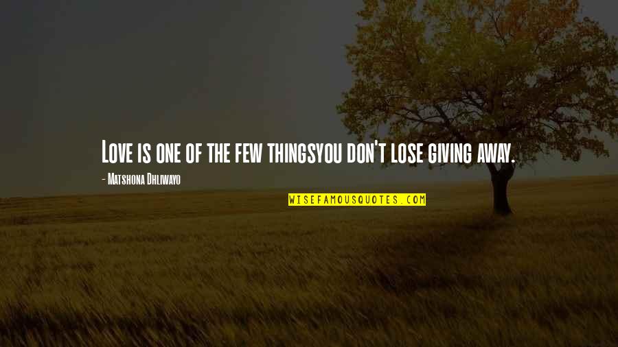 Not Giving Up On The One You Love Quotes By Matshona Dhliwayo: Love is one of the few thingsyou don't