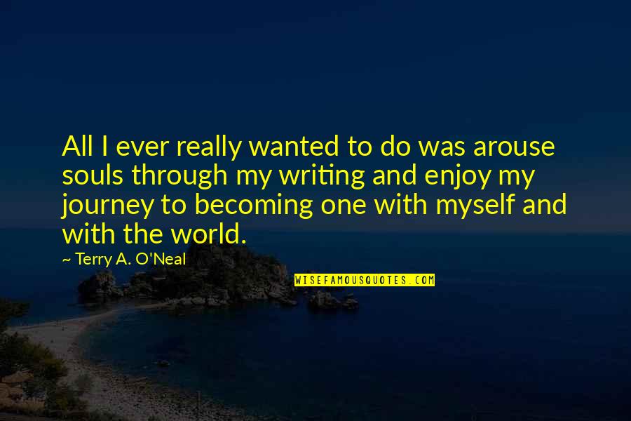 Not Giving Up On The One You Love Quotes By Terry A. O'Neal: All I ever really wanted to do was