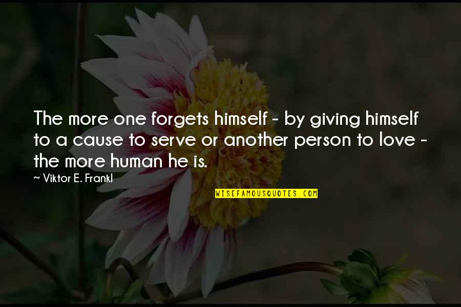 Not Giving Up On The Person You Love Quotes By Viktor E. Frankl: The more one forgets himself - by giving
