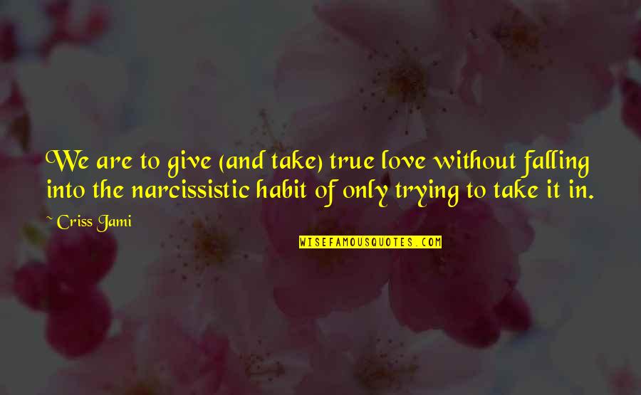 Not Giving Up On True Love Quotes By Criss Jami: We are to give (and take) true love