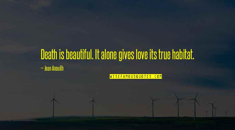 Not Giving Up On True Love Quotes By Jean Anouilh: Death is beautiful. It alone gives love its