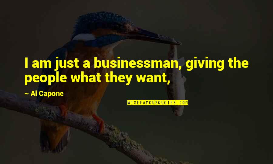 Not Giving Up On What You Want Quotes By Al Capone: I am just a businessman, giving the people