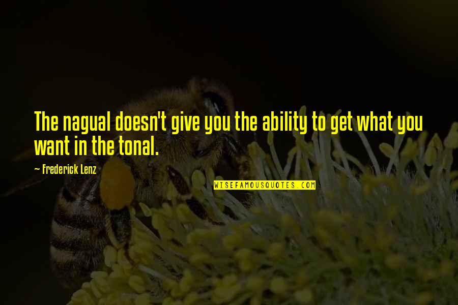 Not Giving Up On What You Want Quotes By Frederick Lenz: The nagual doesn't give you the ability to