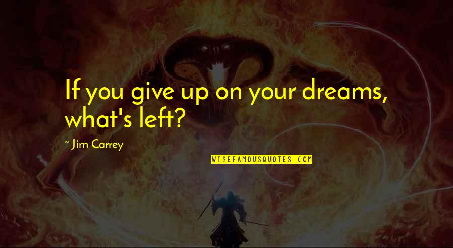 Not Giving Up On Your Dream Quotes By Jim Carrey: If you give up on your dreams, what's