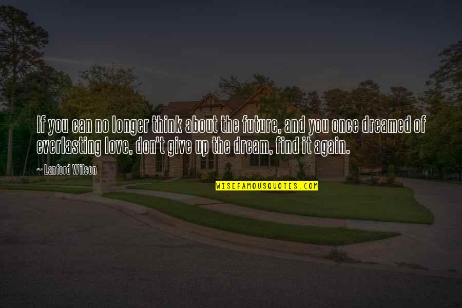 Not Giving Up On Your Dream Quotes By Lanford Wilson: If you can no longer think about the