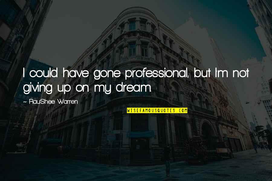 Not Giving Up On Your Dream Quotes By Rau'Shee Warren: I could have gone professional, but I'm not