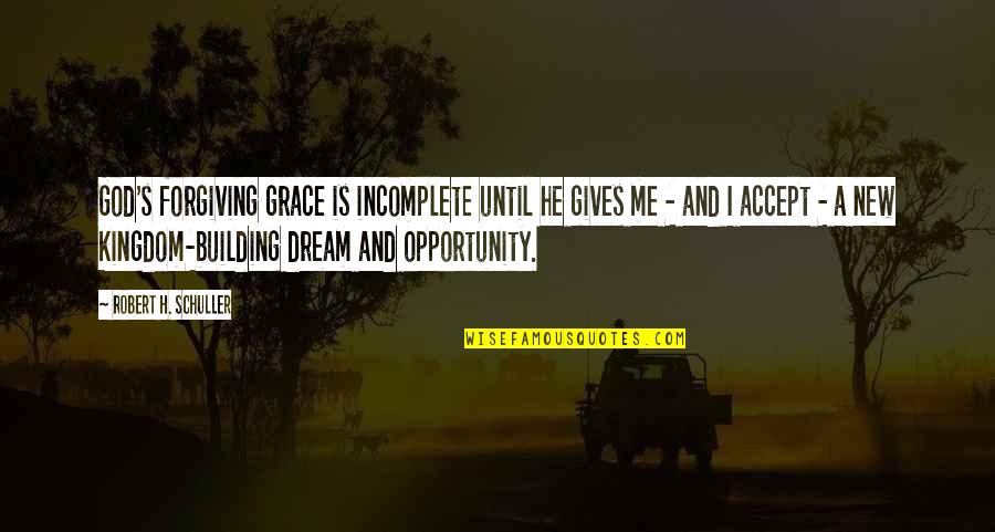 Not Giving Up On Your Dream Quotes By Robert H. Schuller: God's forgiving grace is incomplete until he gives