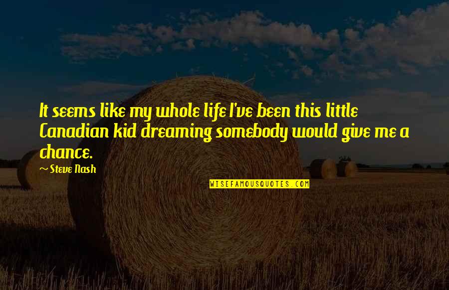 Not Giving Up On Your Dream Quotes By Steve Nash: It seems like my whole life I've been