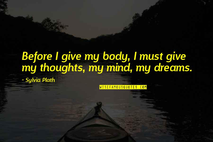 Not Giving Up On Your Dream Quotes By Sylvia Plath: Before I give my body, I must give