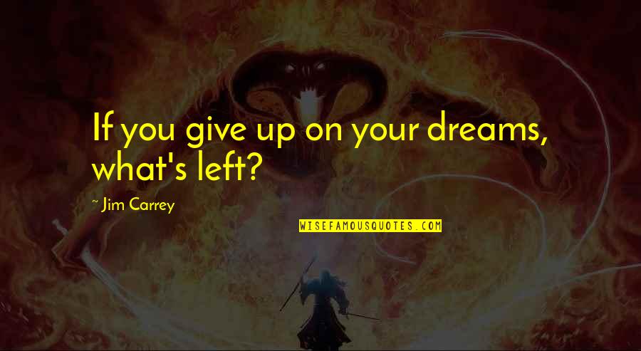 Not Giving Up On Your Dreams Quotes By Jim Carrey: If you give up on your dreams, what's