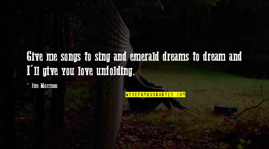 Not Giving Up On Your Dreams Quotes By Jim Morrison: Give me songs to sing and emerald dreams