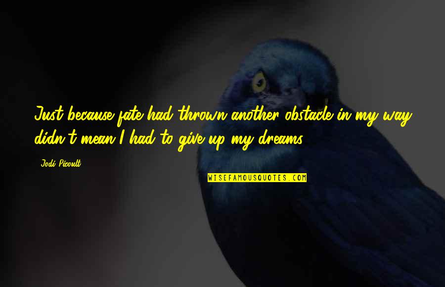 Not Giving Up On Your Dreams Quotes By Jodi Picoult: Just because fate had thrown another obstacle in