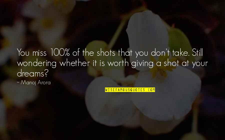 Not Giving Up On Your Dreams Quotes By Manoj Arora: You miss 100% of the shots that you