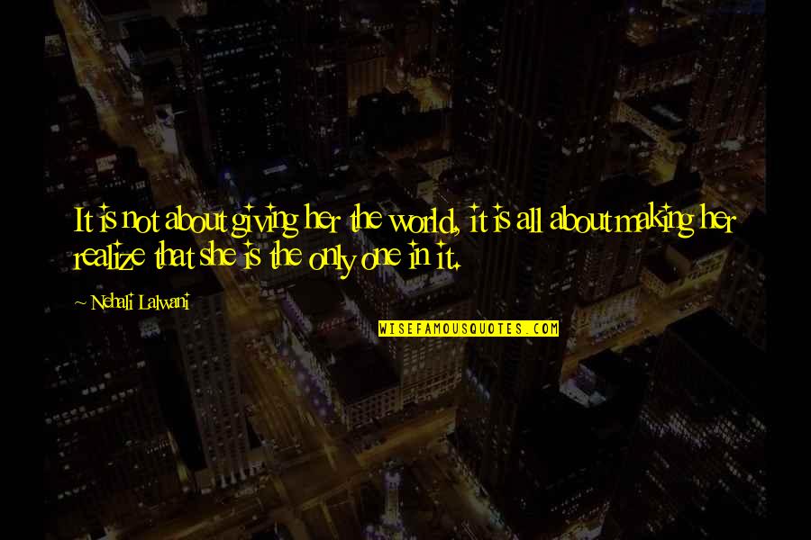 Not Giving Up On Your Dreams Quotes By Nehali Lalwani: It is not about giving her the world,