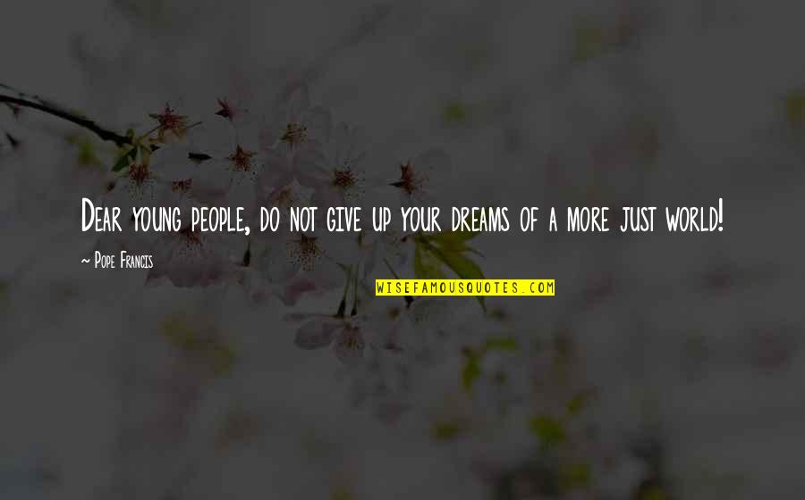 Not Giving Up On Your Dreams Quotes By Pope Francis: Dear young people, do not give up your