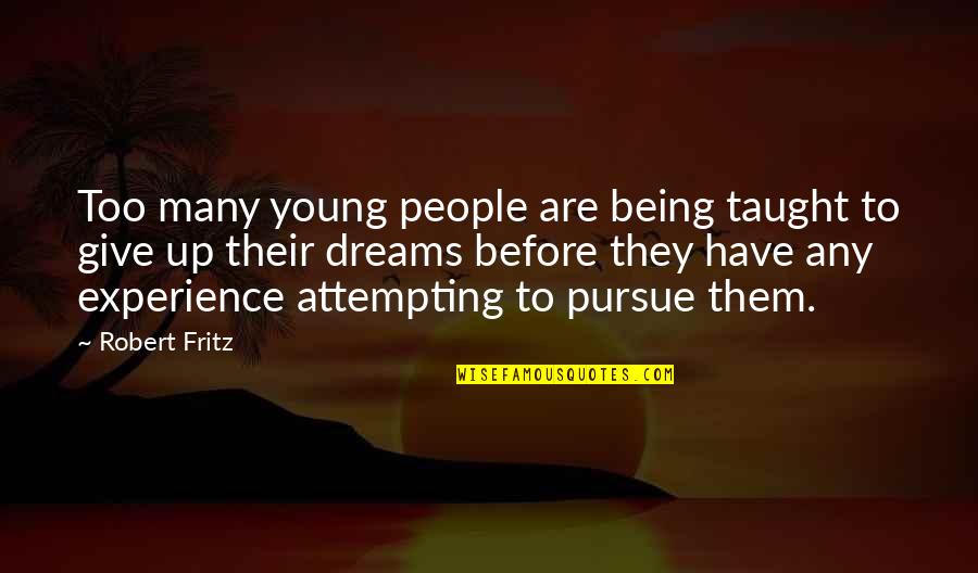 Not Giving Up On Your Dreams Quotes By Robert Fritz: Too many young people are being taught to