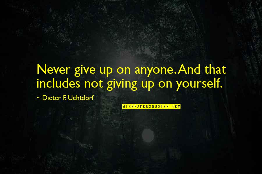 Not Giving Up On Yourself Quotes By Dieter F. Uchtdorf: Never give up on anyone. And that includes