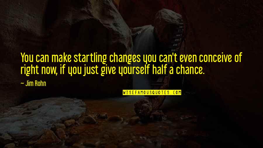 Not Giving Up On Yourself Quotes By Jim Rohn: You can make startling changes you can't even