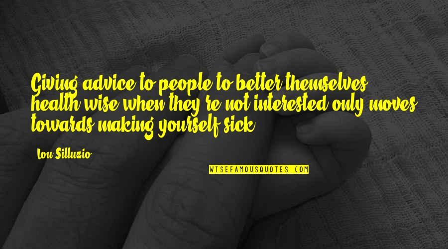 Not Giving Up On Yourself Quotes By Lou Silluzio: Giving advice to people to better themselves health