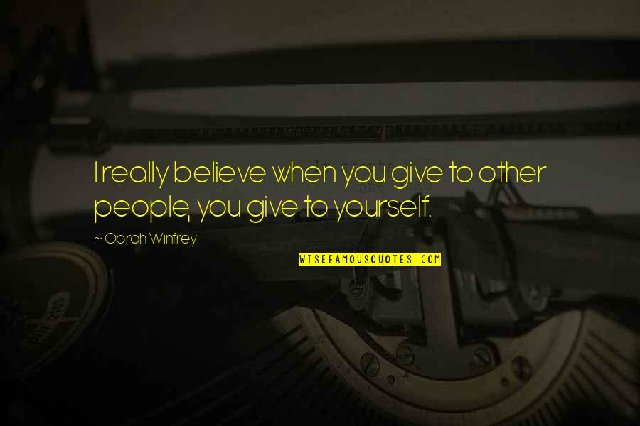 Not Giving Up On Yourself Quotes By Oprah Winfrey: I really believe when you give to other