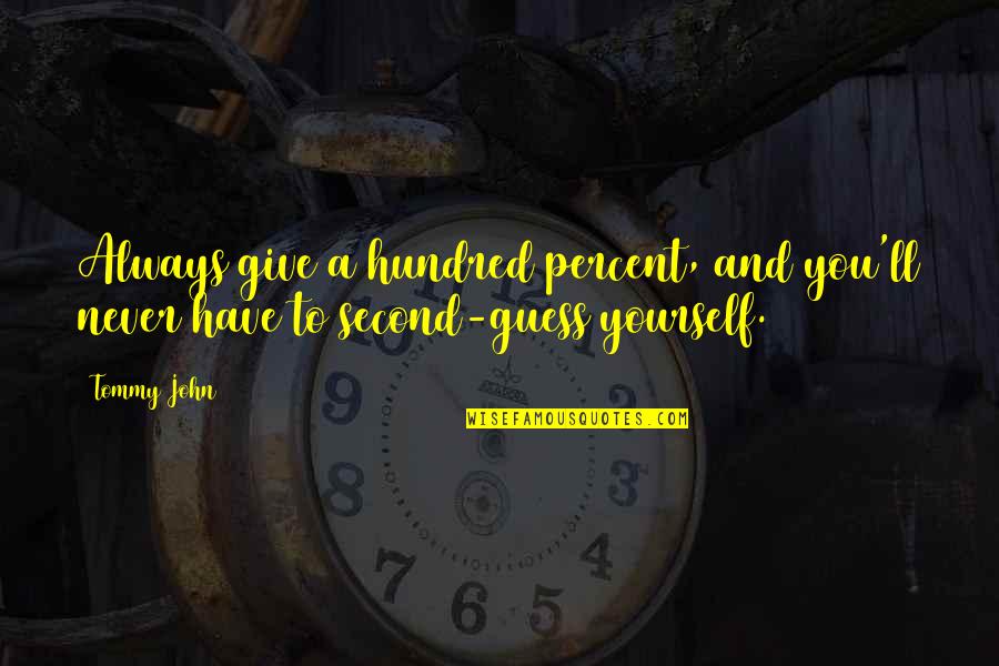 Not Giving Up On Yourself Quotes By Tommy John: Always give a hundred percent, and you'll never