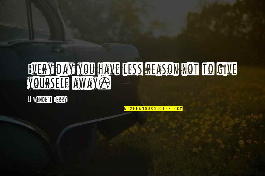 Not Giving Up On Yourself Quotes By Wendell Berry: Every day you have less reason not to