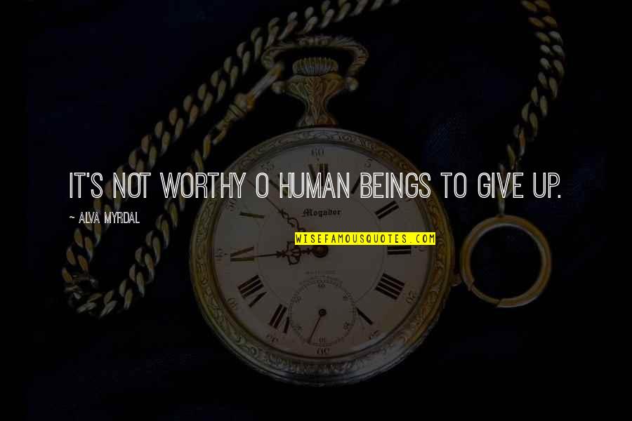 Not Giving Up Quotes By Alva Myrdal: It's not worthy o human beings to give