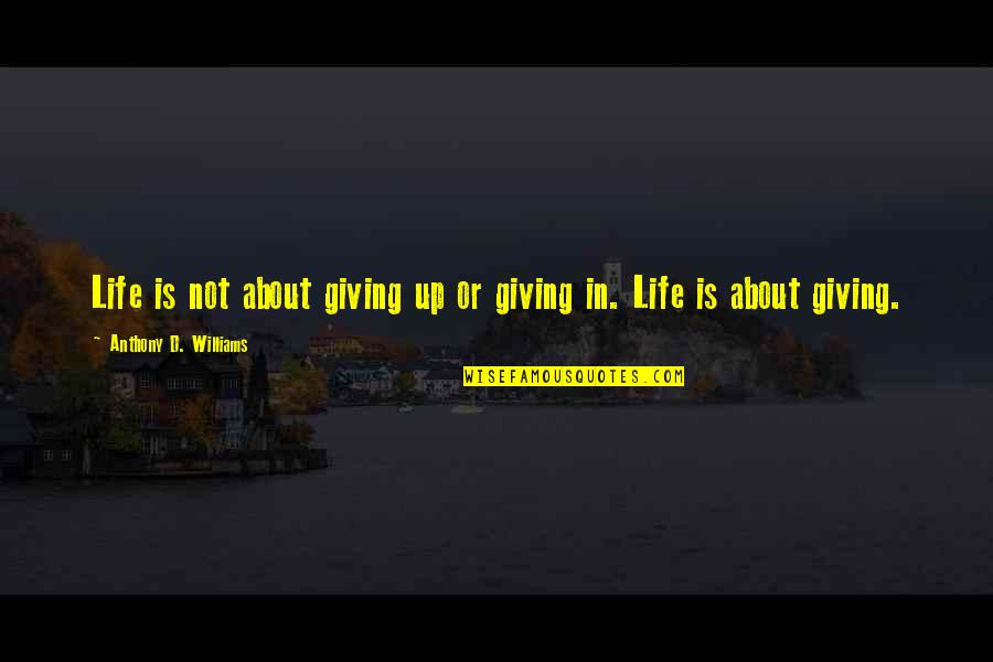 Not Giving Up Quotes By Anthony D. Williams: Life is not about giving up or giving