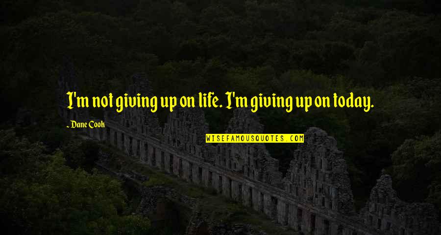 Not Giving Up Quotes By Dane Cook: I'm not giving up on life. I'm giving
