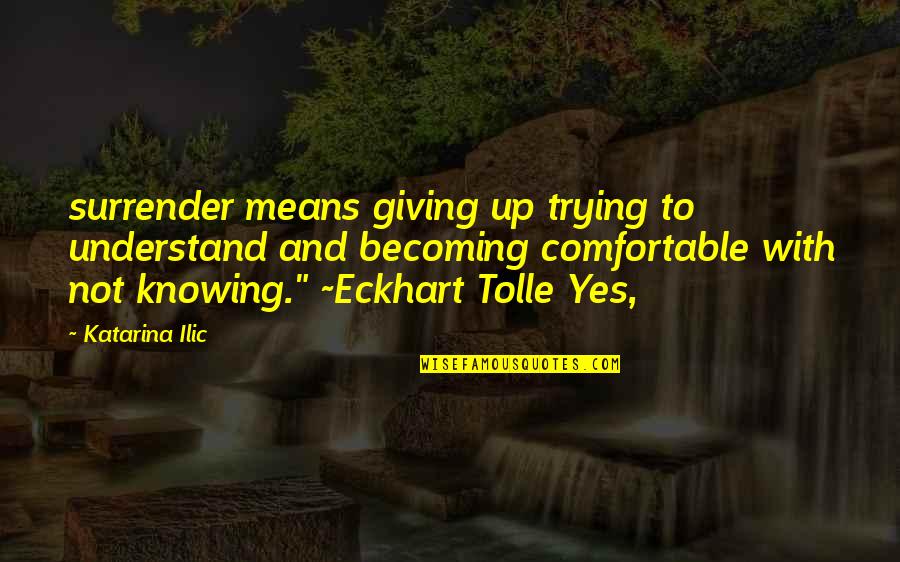Not Giving Up Quotes By Katarina Ilic: surrender means giving up trying to understand and