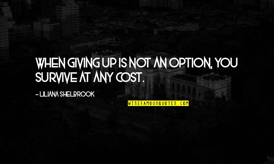 Not Giving Up Quotes By Liliana Shelbrook: When giving up is not an option, you