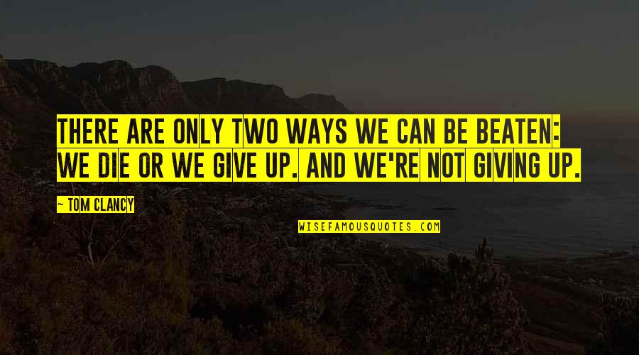 Not Giving Up Quotes By Tom Clancy: There are only two ways we can be