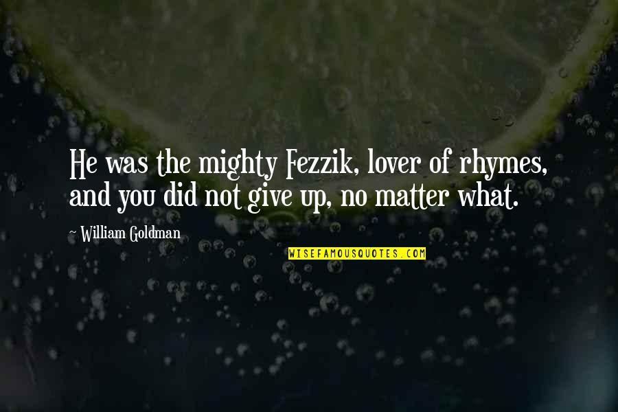 Not Giving Up Quotes By William Goldman: He was the mighty Fezzik, lover of rhymes,
